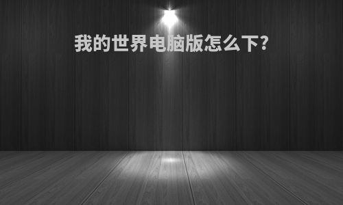 我的世界电脑版怎么下?