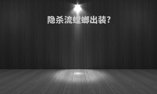 隐杀流螳螂出装?