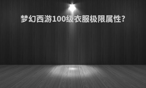 梦幻西游100级衣服极限属性?