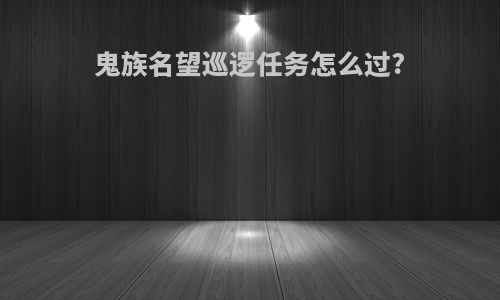 鬼族名望巡逻任务怎么过?