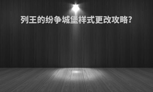 列王的纷争城堡样式更改攻略?