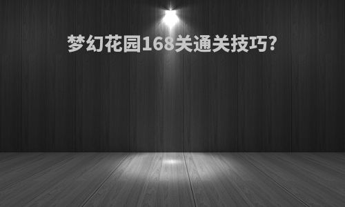 梦幻花园168关通关技巧?