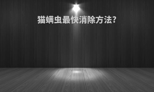 猫螨虫最快消除方法?