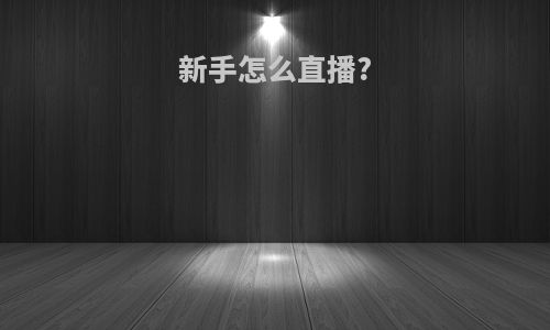 新手怎么直播?