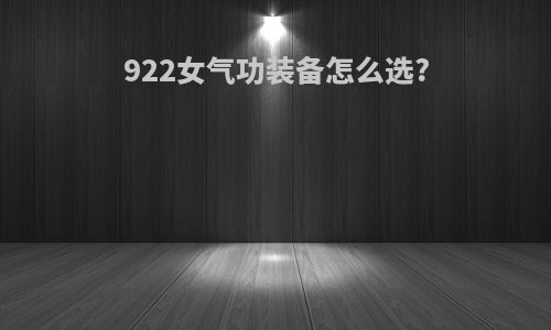 922女气功装备怎么选?
