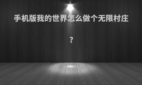 手机版我的世界怎么做个无限村庄?
