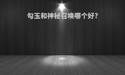 勾玉和神秘召唤哪个好?