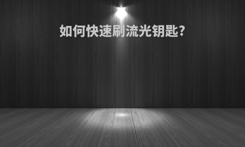 如何快速刷流光钥匙?