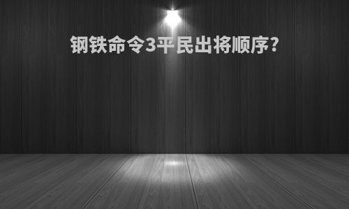 钢铁命令3平民出将顺序?
