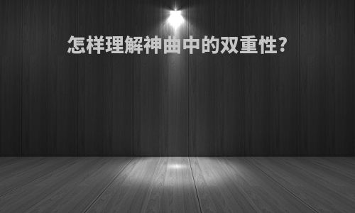 怎样理解神曲中的双重性?