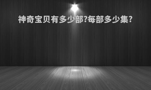 神奇宝贝有多少部?每部多少集?
