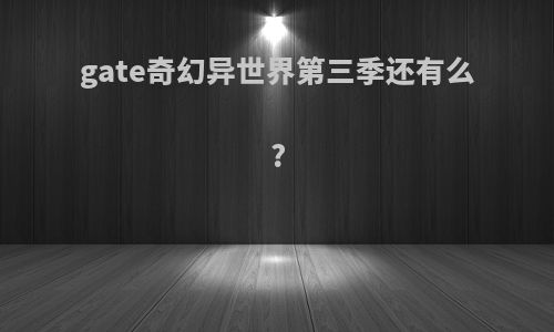 gate奇幻异世界第三季还有么?