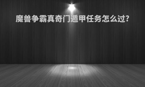 魔兽争霸真奇门遁甲任务怎么过?