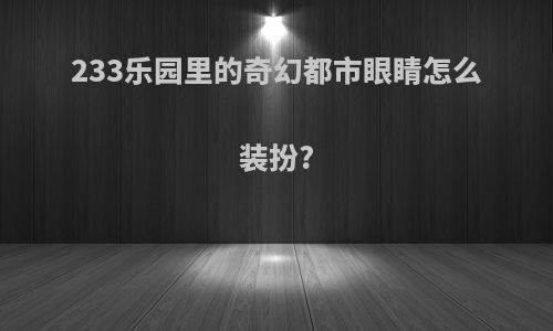 233乐园里的奇幻都市眼睛怎么装扮?