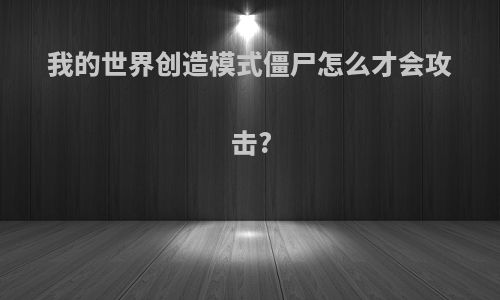 我的世界创造模式僵尸怎么才会攻击?