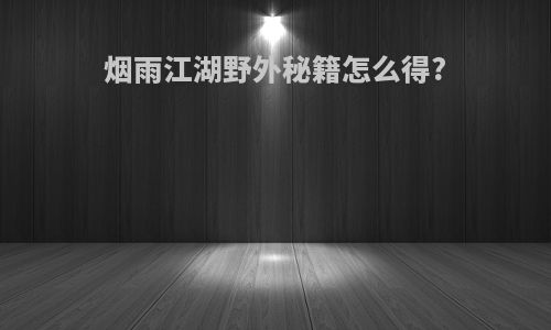 烟雨江湖野外秘籍怎么得?