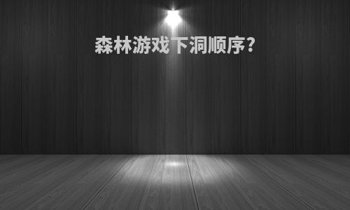 森林游戏下洞顺序?