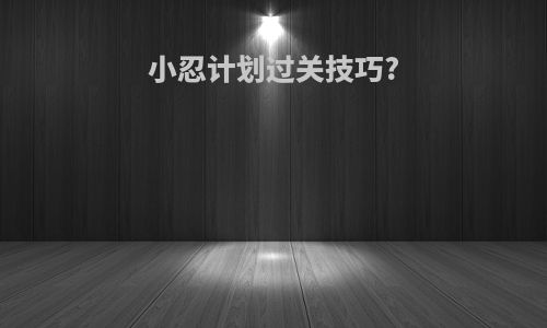 小忍计划过关技巧?