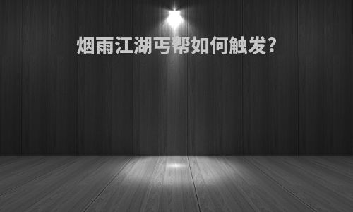 烟雨江湖丐帮如何触发?