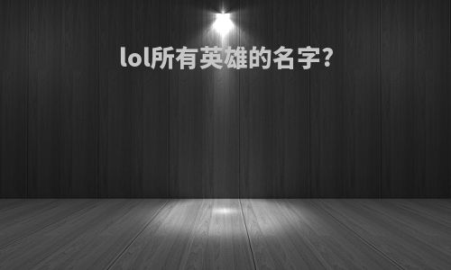 lol所有英雄的名字?