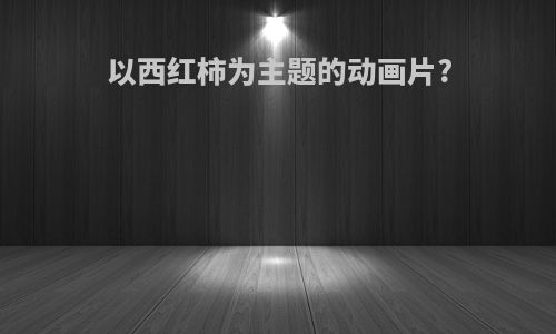 以西红柿为主题的动画片?