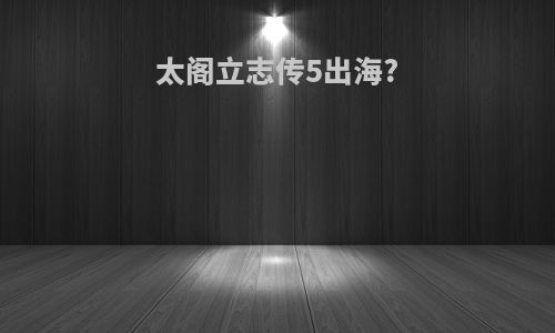 太阁立志传5出海?
