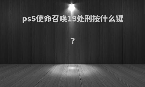 ps5使命召唤19处刑按什么键?