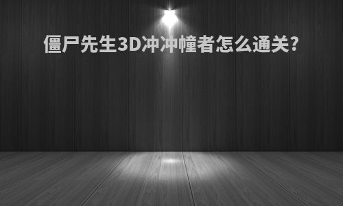 僵尸先生3D冲冲幢者怎么通关?
