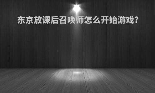 东京放课后召唤师怎么开始游戏?