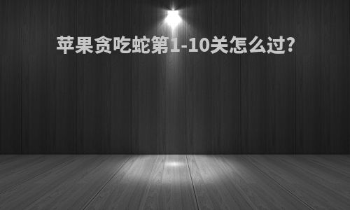 苹果贪吃蛇第1-10关怎么过?