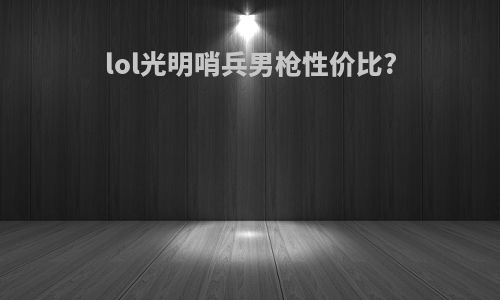 lol光明哨兵男枪性价比?