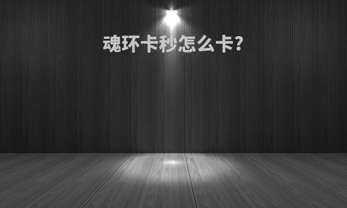 魂环卡秒怎么卡?
