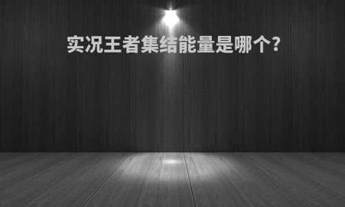 实况王者集结能量是哪个?